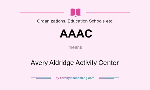 What does AAAC mean? It stands for Avery Aldridge Activity Center