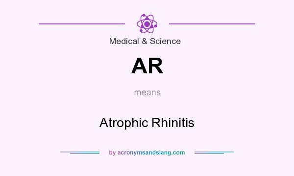 What does AR mean? It stands for Atrophic Rhinitis