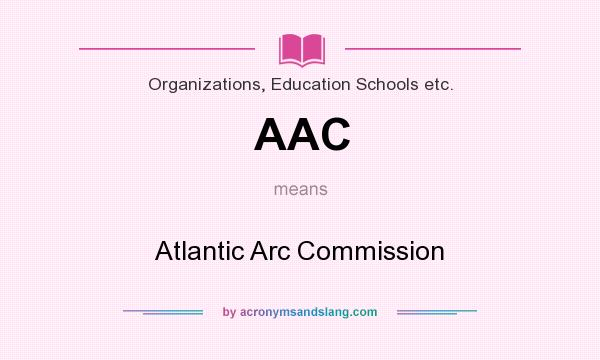 What does AAC mean? It stands for Atlantic Arc Commission