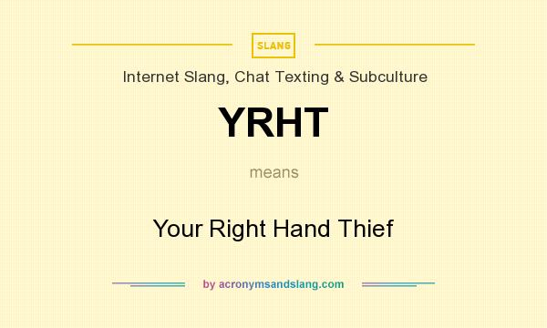 What does YRHT mean? It stands for Your Right Hand Thief