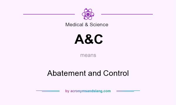 What does A&C mean? It stands for Abatement and Control
