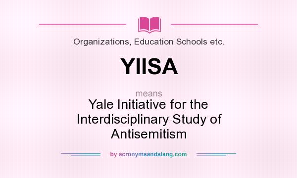 What does YIISA mean? It stands for Yale Initiative for the Interdisciplinary Study of Antisemitism