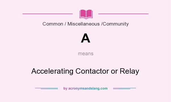 What does A mean? It stands for Accelerating Contactor or Relay