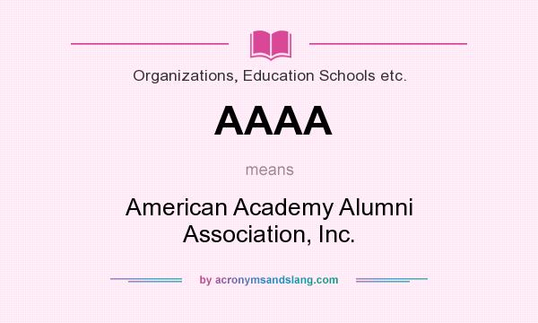 What does AAAA mean? It stands for American Academy Alumni Association, Inc.
