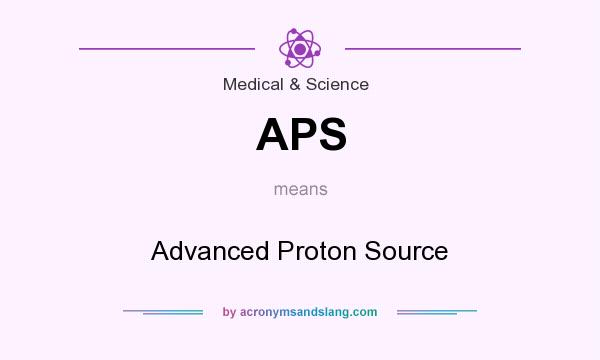 What does APS mean? It stands for Advanced Proton Source