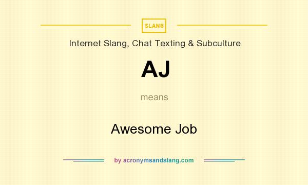 What does AJ mean? It stands for Awesome Job
