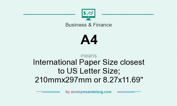 What does A4 mean? It stands for International Paper Size closest to US Letter Size; 210mmx297mm or 8.27x11.69