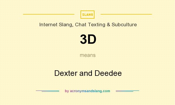 What does 3D mean? It stands for Dexter and Deedee
