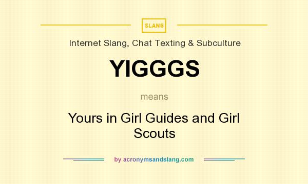 What does YIGGGS mean? It stands for Yours in Girl Guides and Girl Scouts