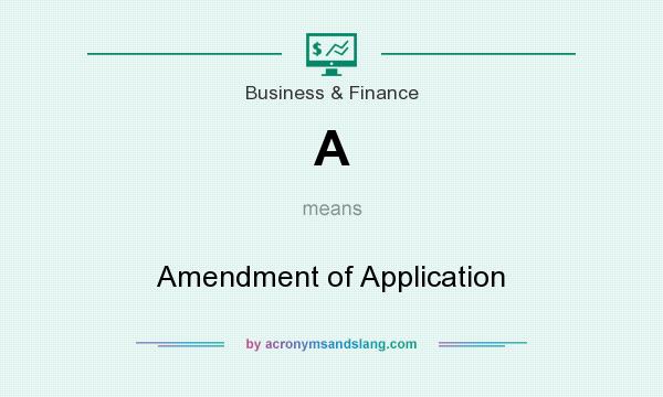 What does A mean? It stands for Amendment of Application