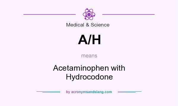What does A/H mean? It stands for Acetaminophen with Hydrocodone