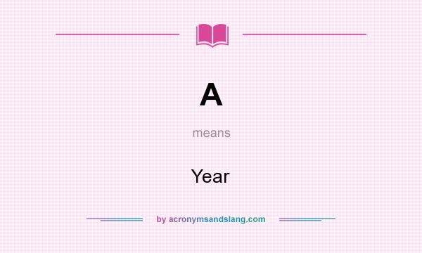 What does A mean? It stands for Year