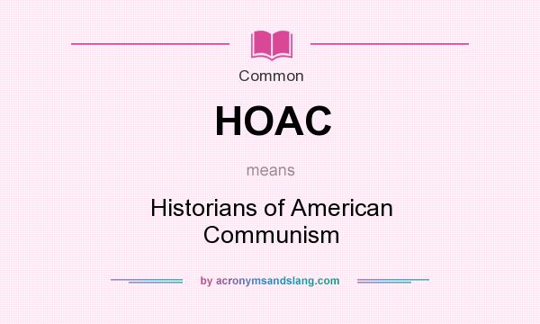 What does HOAC mean? It stands for Historians of American Communism