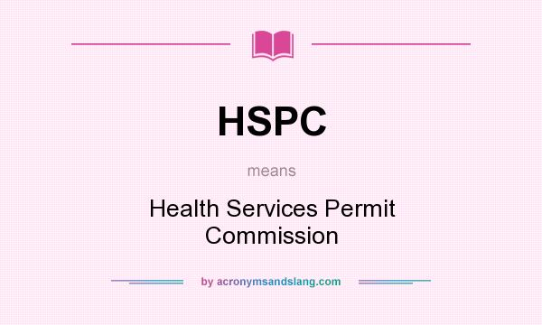 What does HSPC mean? It stands for Health Services Permit Commission