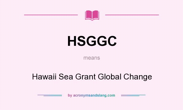 What does HSGGC mean? It stands for Hawaii Sea Grant Global Change