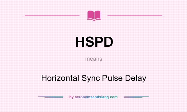 What does HSPD mean? It stands for Horizontal Sync Pulse Delay