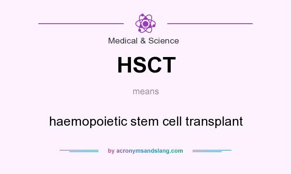 What does HSCT mean? It stands for haemopoietic stem cell transplant