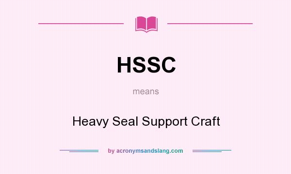 What does HSSC mean? It stands for Heavy Seal Support Craft