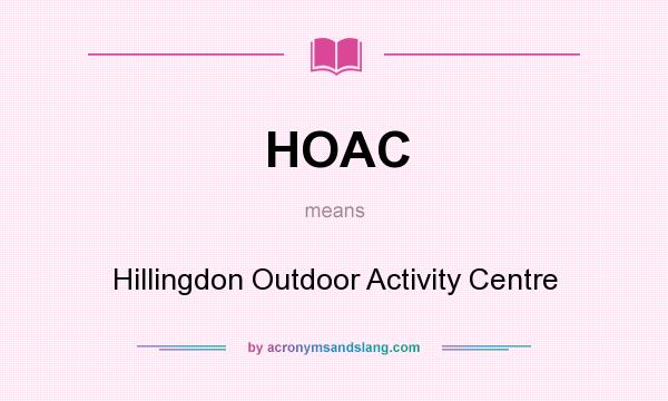 What does HOAC mean? It stands for Hillingdon Outdoor Activity Centre