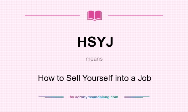 What does HSYJ mean? It stands for How to Sell Yourself into a Job
