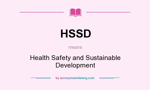 What does HSSD mean? It stands for Health Safety and Sustainable Development