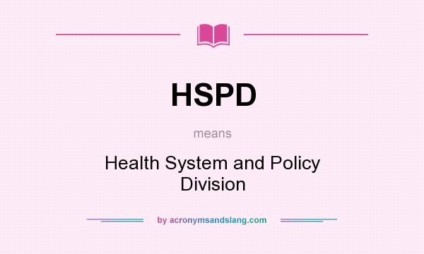 What does HSPD mean? It stands for Health System and Policy Division