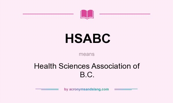 What does HSABC mean? It stands for Health Sciences Association of B.C.