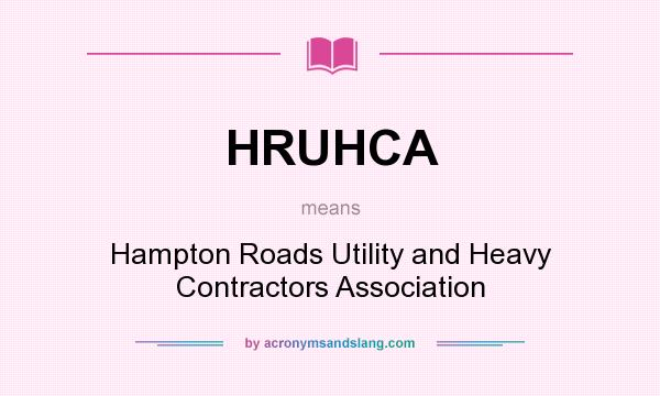 What does HRUHCA mean? It stands for Hampton Roads Utility and Heavy Contractors Association