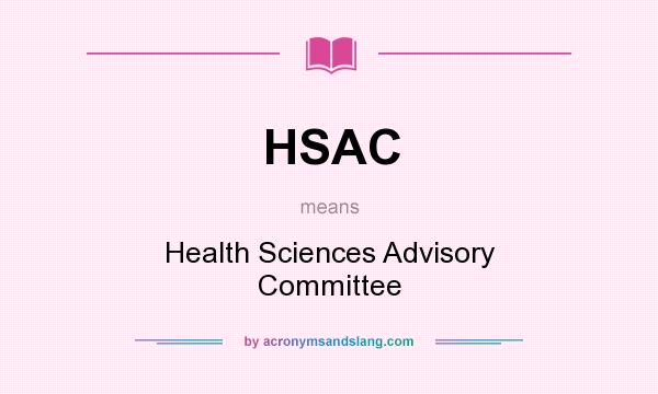 What does HSAC mean? It stands for Health Sciences Advisory Committee