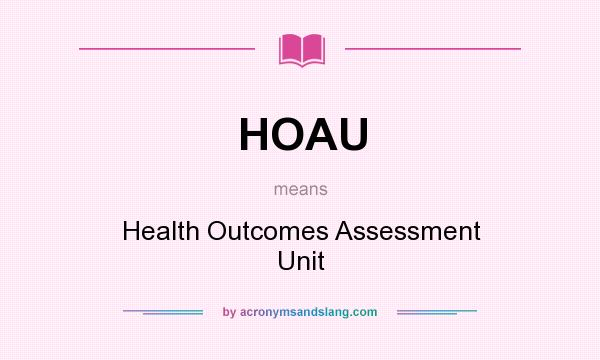 What does HOAU mean? It stands for Health Outcomes Assessment Unit