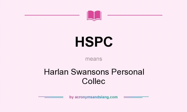 What does HSPC mean? It stands for Harlan Swansons Personal Collec
