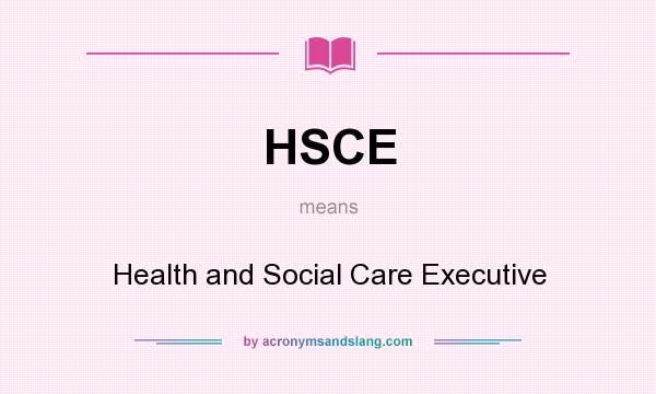 What does HSCE mean? It stands for Health and Social Care Executive