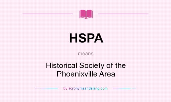 What does HSPA mean? It stands for Historical Society of the Phoenixville Area