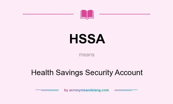 What does HSSA mean? It stands for Health Savings Security Account