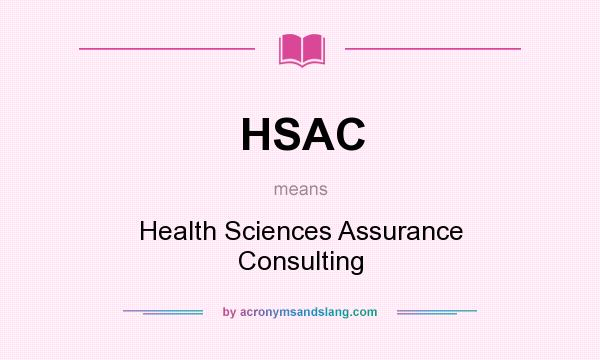 What does HSAC mean? It stands for Health Sciences Assurance Consulting