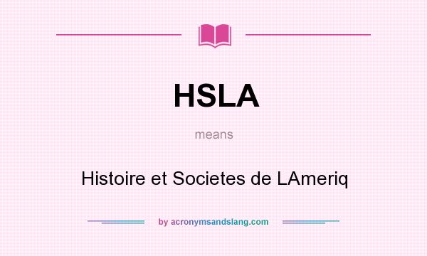 What does HSLA mean? It stands for Histoire et Societes de LAmeriq
