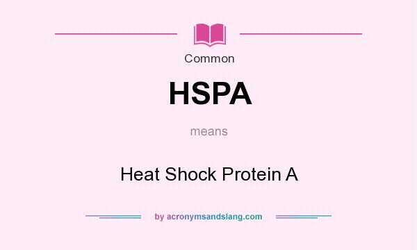 What does HSPA mean? It stands for Heat Shock Protein A
