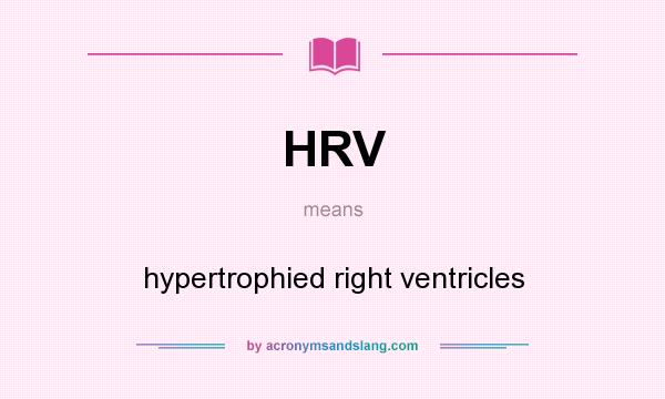 What does HRV mean? It stands for hypertrophied right ventricles