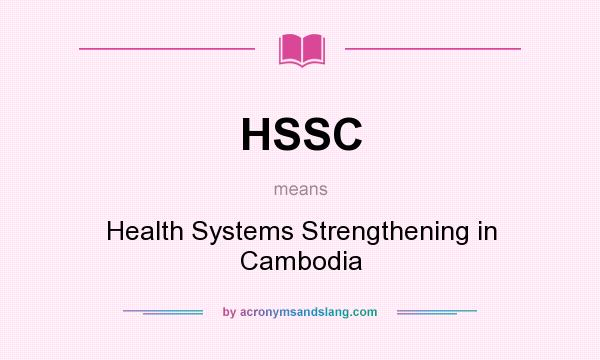 What does HSSC mean? It stands for Health Systems Strengthening in Cambodia