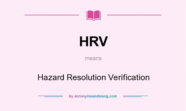 What does HRV mean? It stands for Hazard Resolution Verification