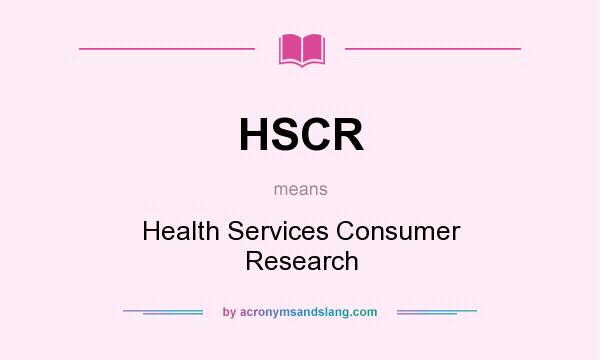 What does HSCR mean? It stands for Health Services Consumer Research