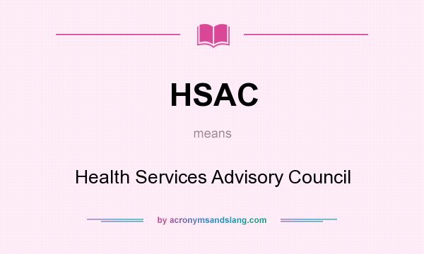 What does HSAC mean? It stands for Health Services Advisory Council
