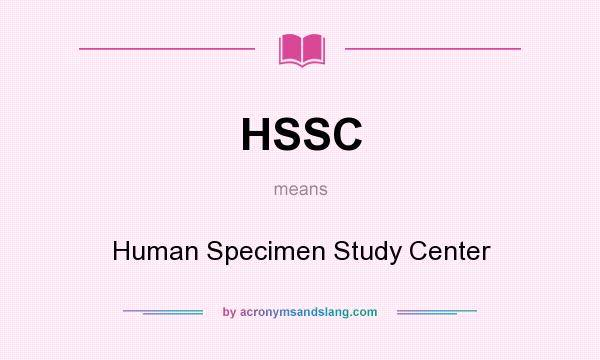 What does HSSC mean? It stands for Human Specimen Study Center