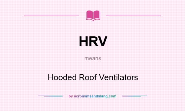 What does HRV mean? It stands for Hooded Roof Ventilators