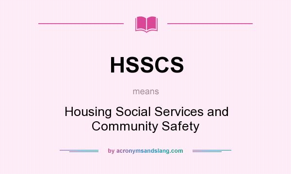 What does HSSCS mean? It stands for Housing Social Services and Community Safety