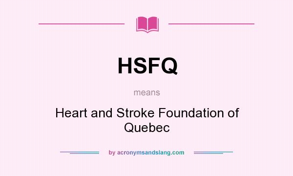 What does HSFQ mean? It stands for Heart and Stroke Foundation of Quebec