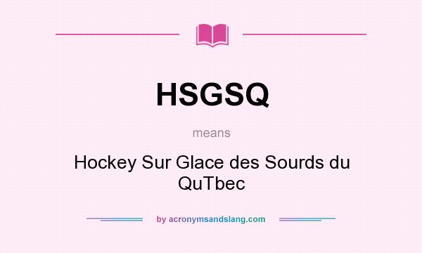 What does HSGSQ mean? It stands for Hockey Sur Glace des Sourds du QuTbec