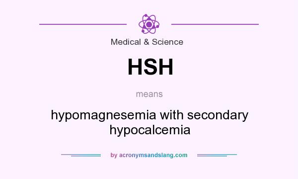 What does HSH mean? It stands for hypomagnesemia with secondary hypocalcemia
