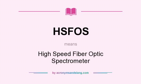 What does HSFOS mean? It stands for High Speed Fiber Optic Spectrometer