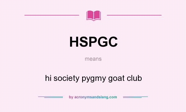 What does HSPGC mean? It stands for hi society pygmy goat club